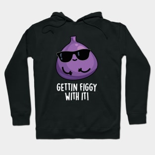 Getting Figgy With It Cute Fruit Fig Pun Hoodie